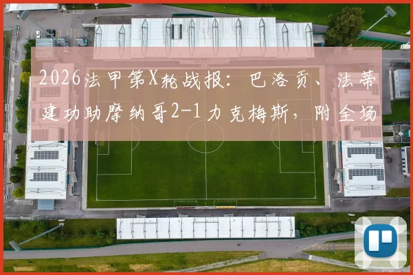2026法甲第X轮战报：巴洛贡、法蒂建功助摩纳哥2-1力克梅斯，附全场关键数据及赛后分析