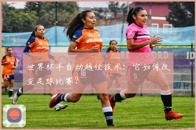 世界杯半自动越位技术：它如何改变足球比赛？