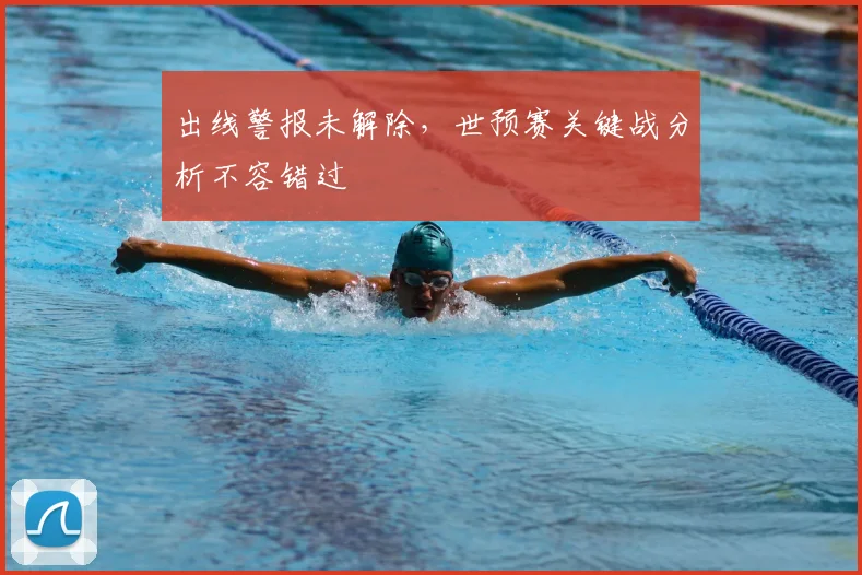 出线警报未解除，世预赛关键战分析不容错过