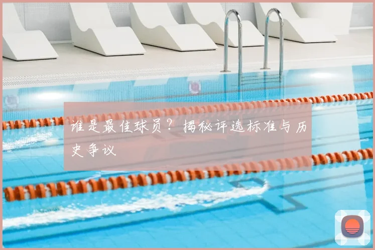 谁是最佳球员？揭秘评选标准与历史争议